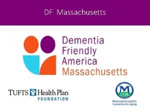 DF Massachusetts Dementia Friendly MA Initiative Dementia Friendly