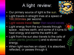 A light review Our primary source of light