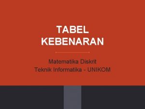 TABEL KEBENARAN Matematika Diskrit Teknik Informatika UNIKOM Tujuan