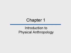 Chapter 1 Introduction to Physical Anthropology Physical Anthropology
