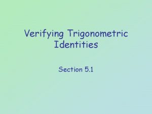 Verifying Trigonometric Identities Section 5 1 Objectives Apply