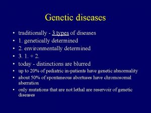 Genetic diseases traditionally 3 types of diseases 1