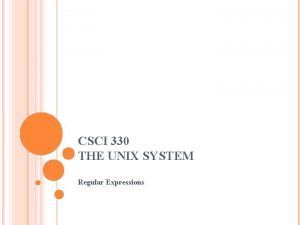 CSCI 330 THE UNIX SYSTEM Regular Expressions REGULAR