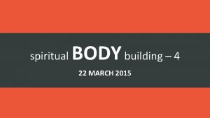 spiritual BODY building 4 22 MARCH 2015 1