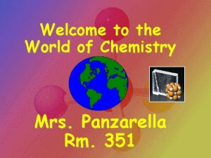 Welcome to the World of Chemistry Mrs Panzarella