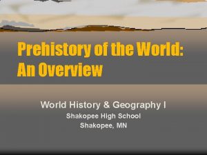 Prehistory of the World An Overview World History