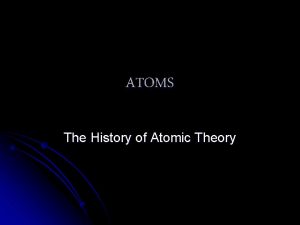 ATOMS The History of Atomic Theory Democritus l