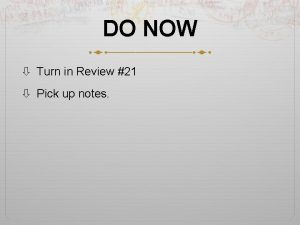DO NOW Turn in Review 21 Pick up