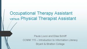 Occupational Therapy Assistant versus Physical Therapist Assistant Paula