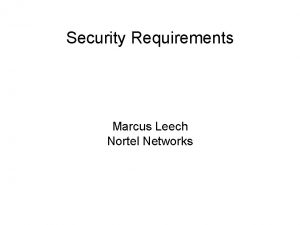 Security Requirements Marcus Leech Nortel Networks BusinessDriven Requirements