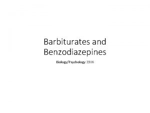 Barbiturates and Benzodiazepines BiologyPsychology 3506 Introduction l Along