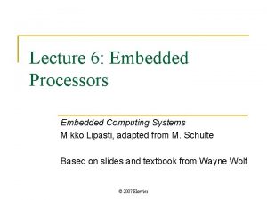 Lecture 6 Embedded Processors Embedded Computing Systems Mikko