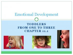 Emotional Development TODDLERS FROM ONE TO THREE CHAPTER