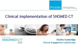 Clinical implementation of SNOMED CT Charles Gutteridge Clinical