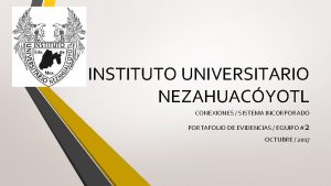 INSTITUTO UNIVERSITARIO NEZAHUACYOTL CONEXIONES SISTEMA INCORPORADO PORTAFOLIO DE