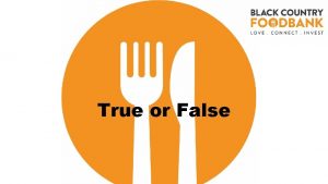 True or False Black Country Foodbank is there