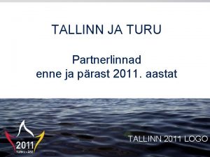 TALLINN JA TURU Partnerlinnad enne ja prast 2011