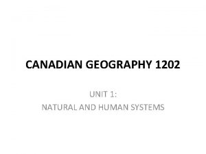 CANADIAN GEOGRAPHY 1202 UNIT 1 NATURAL AND HUMAN