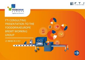 FTI CONSULTING PRESENTATION TO THE FOODDRINKEUROPE BREXIT WORKING