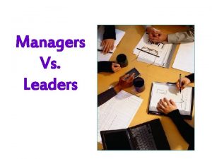 Managers Vs Leaders Manager vs Leader Manager Says