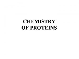 CHEMISTRY OF PROTEINS Proteins Main Agents of Biological