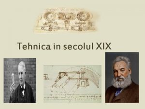 Tehnica in secolul XIX Cele trei lucruri eseniale