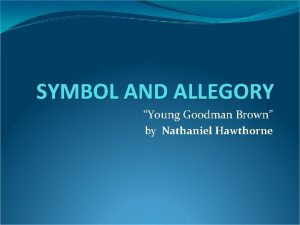 SYMBOL AND ALLEGORY Young Goodman Brown by Nathaniel