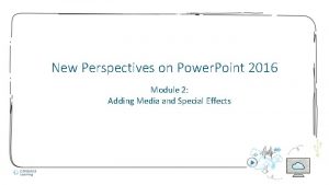 New Perspectives on Power Point 2016 Module 2