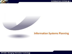 INFORMATION SYSTEMS X Information Systems Planning INFO 420