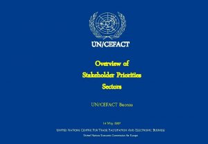UNCEFACT Overview of Stakeholder Priorities Sectors UNCEFACT Bureau