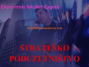 Ekonomski fakultet Zagreb Specijalistiki poslijediplomski studij STRATEKO PODUZETNITVO