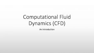Computational Fluid Dynamics CFD An Introduction What is
