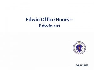 Edwin Office Hours Edwin 101 Feb 10 th