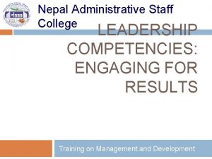 Nepal Administrative Staff College LEADERSHIP COMPETENCIES ENGAGING FOR