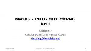 MACLAURIN AND TAYLOR POLYNOMIALS DAY 1 Section 9 MACLAURIN AND TAYLOR POLYNOMIALS DAY 1 Section 9