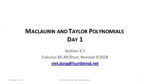MACLAURIN AND TAYLOR POLYNOMIALS DAY 1 Section 9