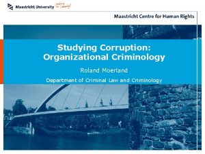 Studying Corruption Organizational Criminology Roland Moerland Department of