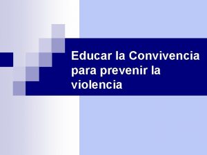 Educar la Convivencia para prevenir la violencia Convivencia