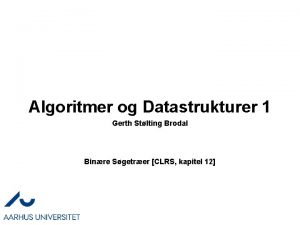 Algoritmer og Datastrukturer 1 Gerth Stlting Brodal Binre