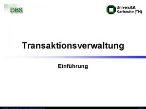 Universitt Karlsruhe TH Transaktionsverwaltung Einfhrung 2006 Univ Karlsruhe Universitt Karlsruhe TH Transaktionsverwaltung Einfhrung 2006 Univ Karlsruhe