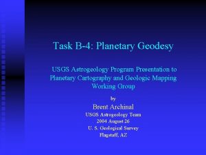 Task B4 Planetary Geodesy USGS Astrogeology Program Presentation