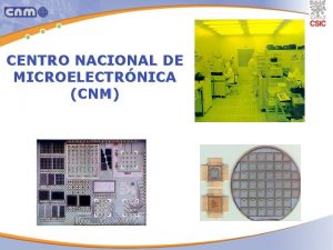 CENTRO NACIONAL DE MICROELECTRNICA CNM CNM AT FIRST