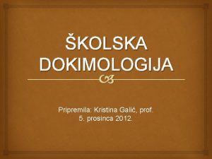 KOLSKA DOKIMOLOGIJA Pripremila Kristina Gali prof 5 prosinca