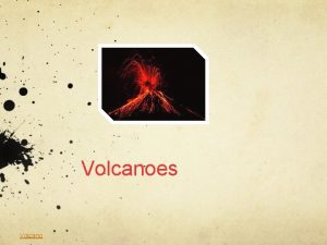 Volcanoes Volcano What is a volcano A volcano