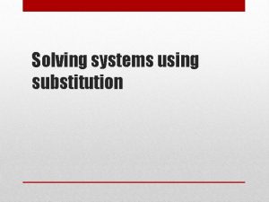 Solving systems using substitution Three methods to solving