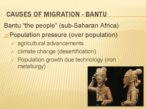 CAUSES OF MIGRATION BANTU Bantu the people subSaharan