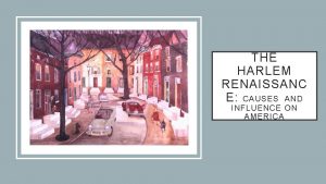 THE HARLEM RENAISSANC E CAUSES AND INFLUENCE ON