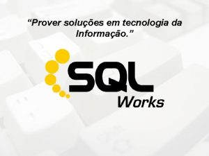 Prover solues em tecnologia da Informao SQLWorks Consultoria