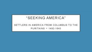 SEEKING AMERICA SETTLERS IN AMERICA FROM COLUMBUS TO