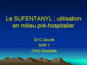 Le SUFENTANYL utilisation en milieu prhospitalier Dr C